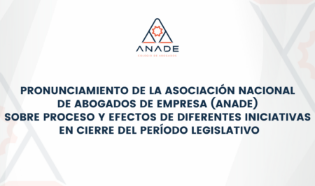 Pronunciamiento de la Asociación Nacional de Abogados de Empresa (ANADE) sobre proceso y efectos de diferentes iniciativas en cierre del período legislativo